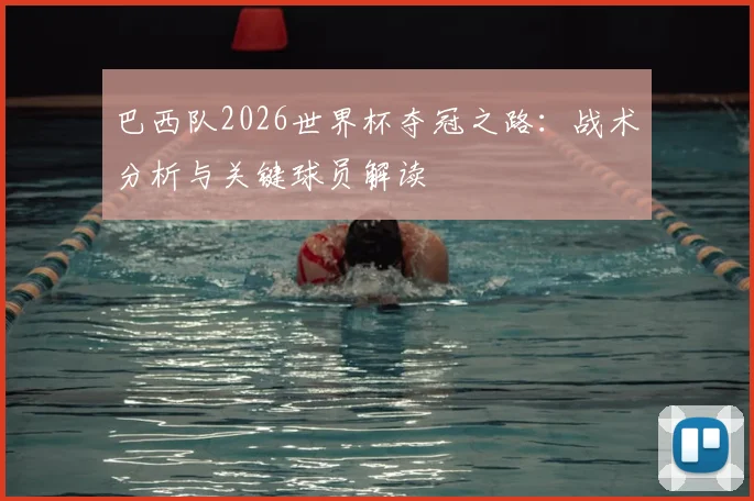 巴西队2026世界杯夺冠之路：战术分析与关键球员解读